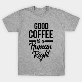 Good Coffee Is A Human Right Shirt - Funny Quote Coffee Lover T-Shirt